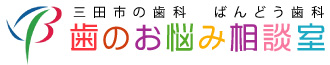 三田市の歯科　ばんどう歯科 歯のお悩み相談室