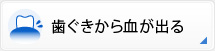 歯ぐきから血が出